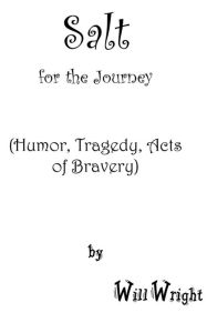 Title: Salt for the Journey: (Humor, Tragedy, Acts of Bravery), Author: Will Wright