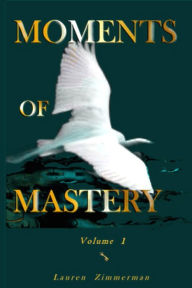 Title: Moments of Mastery: Volume One, Author: Lauren Zimmerman