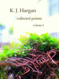 Title: K. J. Hargan Collected Poems Volume 1, Author: K. J. Hargan
