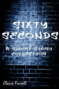 Title: Sixty Seconds, Author: Claire Farrell