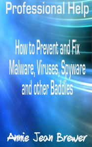 Title: Professional Help: How to Prevent and Fix Malware, Viruses, Spyware and Other Baddies, Author: Annie Jean Brewer