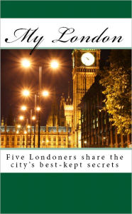 Title: My London: Five Londoners share the city's best-kept secrets, Author: John Butler