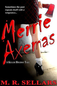 Title: Merrie Axemas: A Killer Holiday Tale, Author: M. R. Sellars