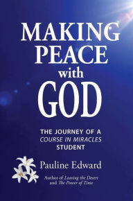 Title: Making Peace with God: The Journey of a Course in Miracles Student, Author: Pauline Edward