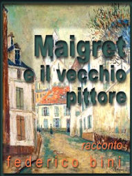 Title: Maigret e il vecchio pittore, Author: Federico Bini