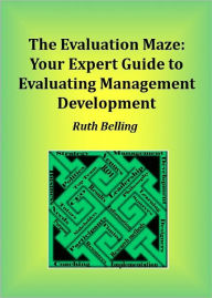 Title: The Evaluation Maze: Your Expert Guide to Evaluating Management Development, Author: Ruth Belling