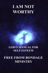 Title: I Am Not Worthy. God's Manual For Self Esteem., Author: Free From Bondage Ministry