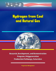 Title: Hydrogen from Coal and Natural Gas: Research, Development, and Demonstration Program, Polygeneration, Production Pathways, FutureGen, Author: Progressive Management