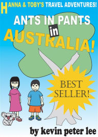 Title: Hanna and Toby's Travel Adventures! Book 1: Ants in pants in Australia!, Author: Kevin Peter Lee