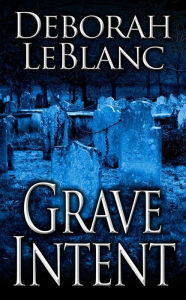Title: Grave Intent, Author: Deborah LeBlanc