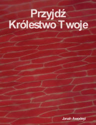 Title: Przyjdz Krolestwo Twoje, Author: Jonah Awodeyi