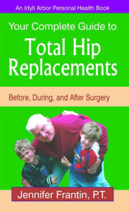 Title: Your Complete Guide to Total Hip Replacements: Before, During, and After Surgery, Author: Jennifer Frantin