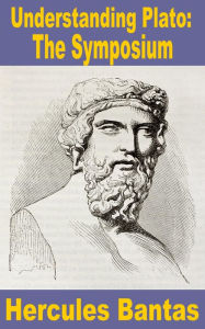 Title: Understanding Plato: 'The Symposium', Author: Hercules Bantas