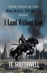 Title: The Broken World Book Three: A Land Without Law, Author: T C Southwell