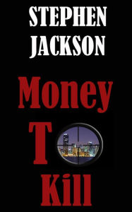 Title: Money To Kill, Author: Stephen Jackson