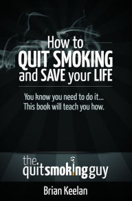 Title: How To Quit Smoking and Save Your Life, Author: Brian Keelan