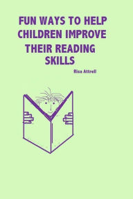 Title: Fun Ways To Help Children Improve Their Reading Skills, Author: Risa Attrell
