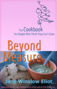 Title: Beyond Measure: The Cookbook For People Who Think They Can't Cook, Author: Jane Eliot