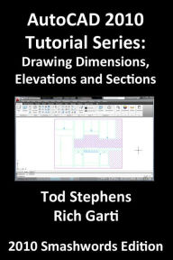 Title: AutoCAD 2010 Tutorial Series: Drawing Dimensions, Elevations and Sections, Author: Tod Stephens