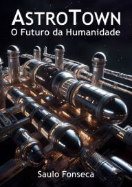 Title: AstroTown: O Futuro da Humanidade, Author: Saulo Fonseca