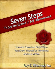 Title: Seven Steps to Get You Started to Self Empowerment, Author: Roy E. Klienwachter