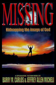 Title: Missing: Kidnapping the Image of God, Author: Barry Carlos