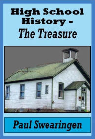 Title: High School History - The Treasure (fifth in the high school series), Author: Paul Swearingen