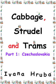 Title: Cabbage, Strudel and Trams (Part I: Czechoslovakia), Author: Ivana Hruba