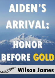 Title: Aiden's Arrival: Honor Before Gold, Author: Wilson James