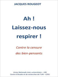 Title: Ah ! Laissez-nous respirer ! Contre la censure des bien-pensants., Author: Jacques Rougeot