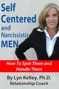 Title: Self Centered and Narcissistic Men: How to Spot Them and Handle Them, Author: Lyn Kelley