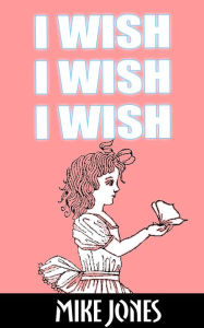 Title: I Wish, I Wish, I Wish, Author: Mike Jones