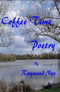 Title: Coffee Time Poetry, Author: Raymond Nye