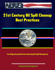 Title: 21st Century Oil Spill Cleanup: Best Practices for Migratory Bird Care During Oil Spill Response, Author: Progressive Management