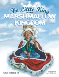 Title: The Little King and His Marshmallow Kingdom, Author: Louis Rotella III