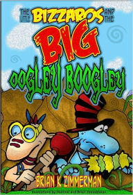 Title: The Little Bizzaros and the Big Oogley Boogley, Author: Brian Zimmerman