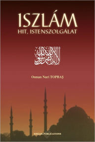 Title: Iszlám Hit, Istenszolgálat, Author: Osman Nuri Topbas