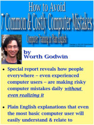 Title: How to Avoid 7 Common & Costly Computer Mistakes: Computer Training in Plain English, Author: Worth Godwin Computer Training