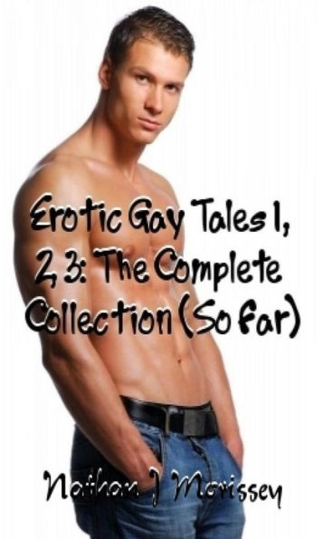 Erotic Gay Tales 1, 2, 3: The Complete Collection (So Far)