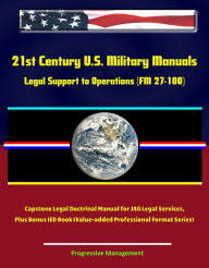 Title: 21st Century U.S. Military Manuals: Legal Support to Operations (FM 27-100) Capstone Legal Doctrinal Manual for JAG Legal Services, Plus Bonus IED Book (Value-added Professional Format Series), Author: Progressive Management