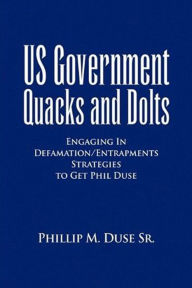 Title: US Government Quacks and Dolts, Author: Phillip M. Duse Sr