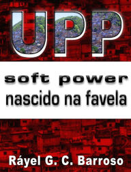 Title: UPP Soft Power nascido na favela, Author: Rayel G. C. Barroso