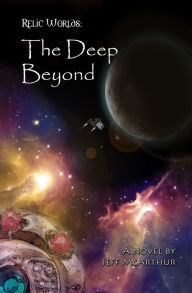 Title: The Deep Beyond: A Relic Worlds Novel, Author: Jeff McArthur