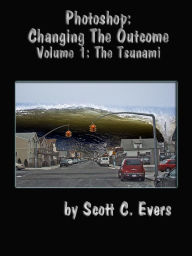Title: Photoshop: Changing The Outcome Vol. 1 The Tsunami, Author: Scott Evers