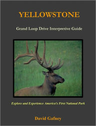 Title: Yellowstone, Grand Loop Drive Interpretive Guide, Author: David Gafney