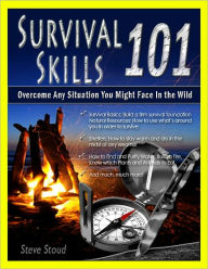 Title: Survival Skills 101: Overcome Any Situation You Might Face in the Wild, Author: Steve Stoud