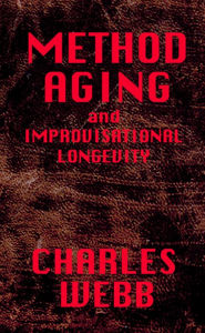 Title: METHOD AGING and Improvisational Longevity, Author: Charles Webb