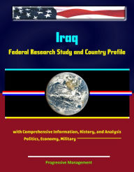 Title: Iraq: Federal Research Study and Country Profile with Comprehensive Information, History, and Analysis - Politics, Economy, Military, Author: Progressive Management