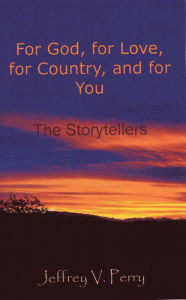 Title: For God, for Love, for Country, and for You (The Storytellers), Author: V. Perry Jeffrey