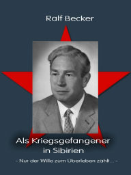 Title: Als Kriegsgefangener in Sibirien, Author: Ralf Becker